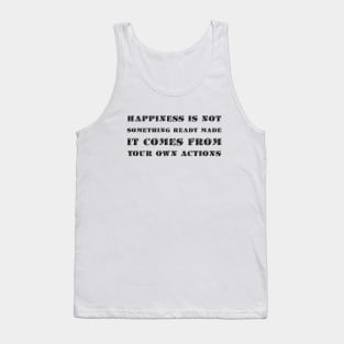 Happiness Is Not Something Ready Made. It Comes From Your Own Actions black Tank Top